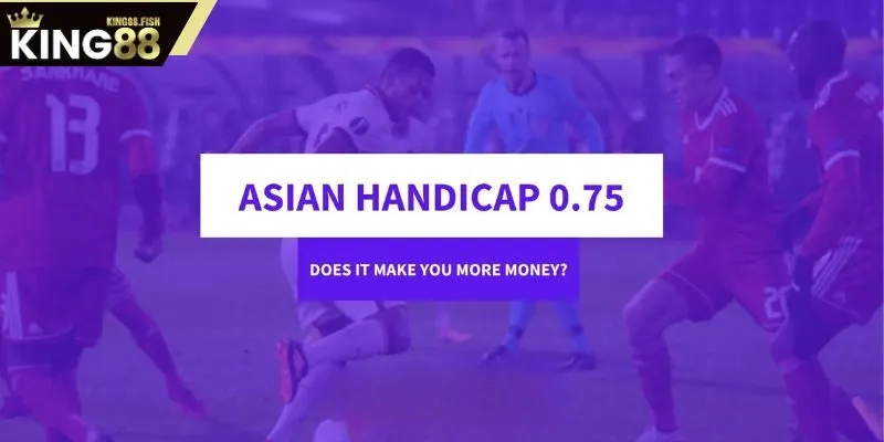 Kèo Chấp 3/4 - 04 chiến lược đặt cược hiệu quả tại King88