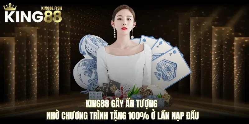 KING88 gây ấn tượng nhờ chương trình tặng 100% ở lần nạp đầu