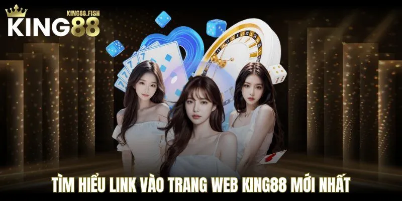 Tìm hiểu link vào trang web KING88 mới nhất