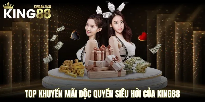 Top khuyến mãi độc quyền siêu hời của KING88
